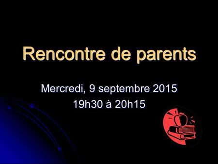 Rencontre de parents Mercredi, 9 septembre 2015 19h30 à 20h15.