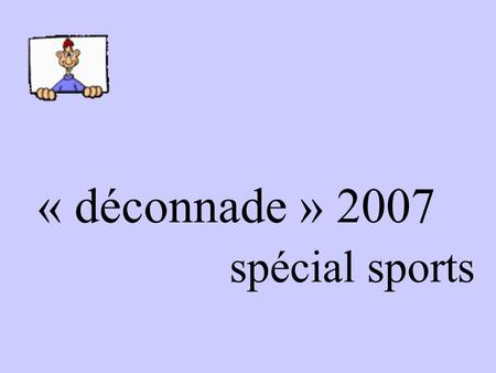 « déconnade » 2007 spécial sports. Natation ou papillon ?