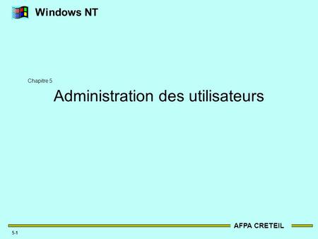 AFPA CRETEIL 5-1 Windows NT Administration des utilisateurs Chapitre 5.