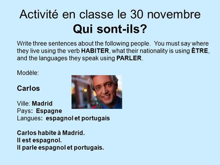 Activité en classe le 30 novembre Qui sont-ils? Write three sentences about the following people. You must say where they live using the verb HABITER,