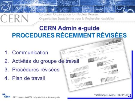 1.Communication 2.Activités du groupe de travail 3.Procédures révisées 4.Plan de travail 91 ème réunion du GTPA du 24 juin 2010 – Admin e-guide CERN Admin.