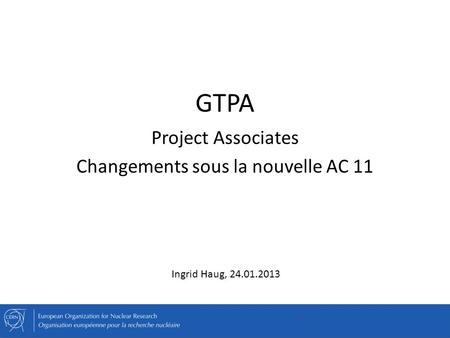 GTPA Project Associates Changements sous la nouvelle AC 11 Ingrid Haug, 24.01.2013.