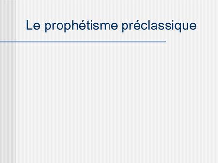 Le prophétisme préclassique. Le prophétisme préclassique (révision)