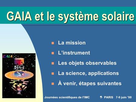 GAIA et le système solaire GAIA et le système solaire n La mission n L’instrument n Les objets observables n La science, applications n À venir, étapes.