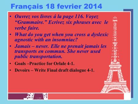 Français 18 fevrier 2014 Ouvrez vos livres á la page 116. Voyez “Grammaire.” Ecrivez six phrases avec le verbe faire. What do you get when you cross a.