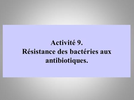 Activité 9. Résistance des bactéries aux antibiotiques.