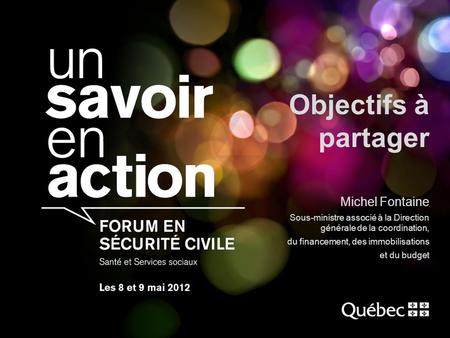 1 Objectifs à partager Michel Fontaine Sous-ministre associé à la Direction générale de la coordination, du financement, des immobilisations et du budget.