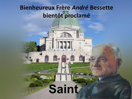 Bienheureux Frère André Bessette bientôt proclamé Saint.