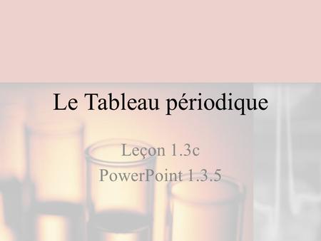 Le Tableau périodique Leçon 1.3c PowerPoint 1.3.5.