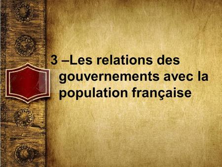 3 –Les relations des gouvernements avec la population française.