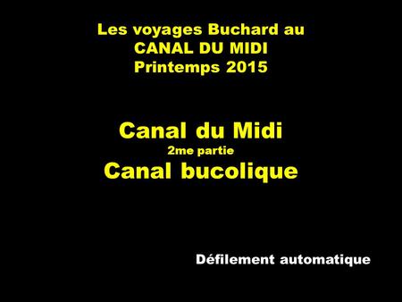 Les voyages Buchard au CANAL DU MIDI Printemps 2015 Canal du Midi 2me partie Canal bucolique Défilement automatique.