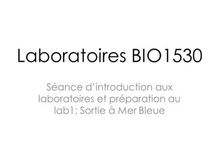 Laboratoires BIO1530 Séance d’introduction aux laboratoires et préparation au lab1: Sortie à Mer Bleue.