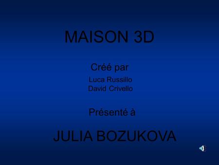MAISON 3D Créé par Luca Russillo David Crivello Présenté à JULIA BOZUKOVA.