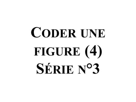 Coder une figure (4) Série n°3