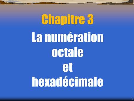 Chapitre 3 La numération octale et hexadécimale.