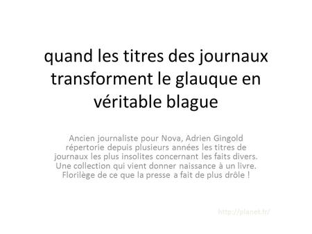 Quand les titres des journaux transforment le glauque en véritable blague Ancien journaliste pour Nova, Adrien Gingold répertorie depuis plusieurs années.