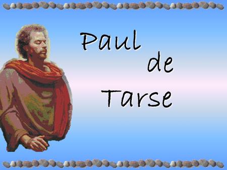 Paul de Tarse 2001-06-06 LA VIE DE SAINT-PAUL Né à Tarse en l’an 3 Étudie à Tarse, mais quitte Tarse pour aller à Jérusalem et faire des études religieuses.