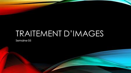 TRAITEMENT D’IMAGES Semaine 05. AGENDA DE LEÇON Documentation officielle d’OpenCV Écrire du texte Source vidéo TP1.