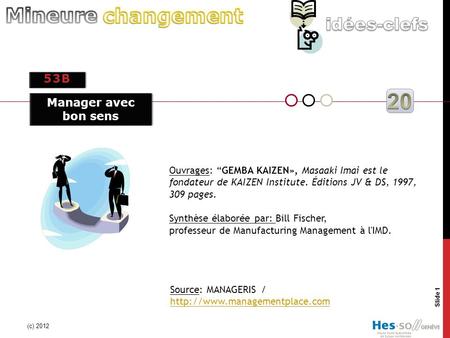 53B (c) 2012 Slide 1 Source: MANAGERIS /   Ouvrages: “GEMBA KAIZEN», Masaaki Imai est le fondateur.