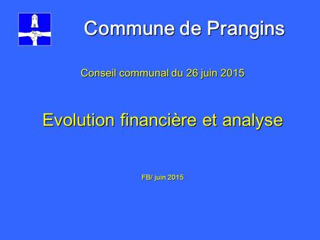 Commune de Prangins Conseil communal du 26 juin 2015 Evolution financière et analyse FB/ juin 2015.