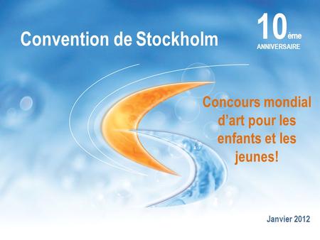 Concours mondial d’art pour les enfants et les jeunes! Convention de Stockholm 10 ème ANNIVERSAIRE Janvier 2012.