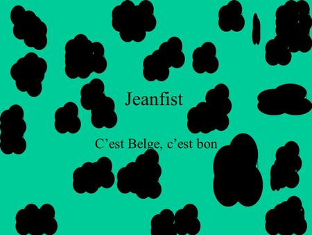 Jeanfist C’est Belge, c’est bon. Jeanfist, C’est : Un surnom... « Tu vois Bob, d’abord ces deux doigts là »