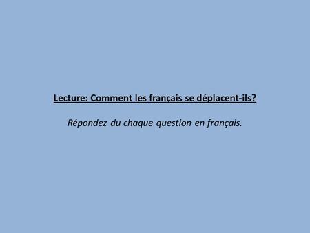 Lecture: Comment les français se déplacent-ils? Répondez du chaque question en français.