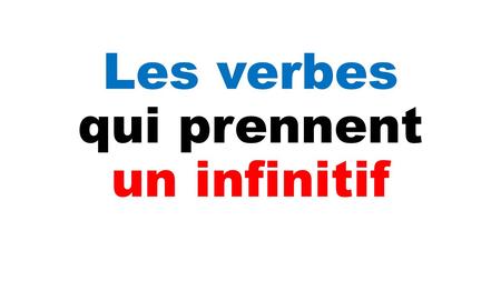 Les verbes qui prennent un infinitif. Les verbes qui prennent un infinitif: Il y a beaucoup de verbes qui prennent un infinitif directement après (souvent.