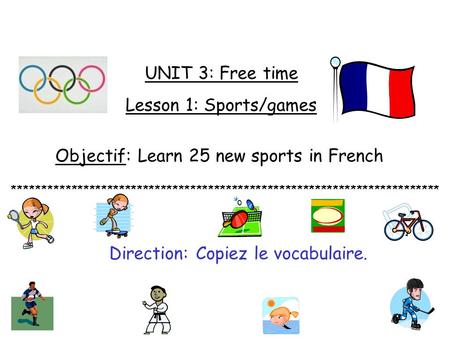 UNIT 3: Free time Lesson 1: Sports/games Objectif: Learn 25 new sports in French ************************************************************************