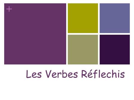 + Les Verbes Réflechis + When to use a reflexive verb? The action is performed by the subject on itself. The verb has a reflexive pronoun as its object.