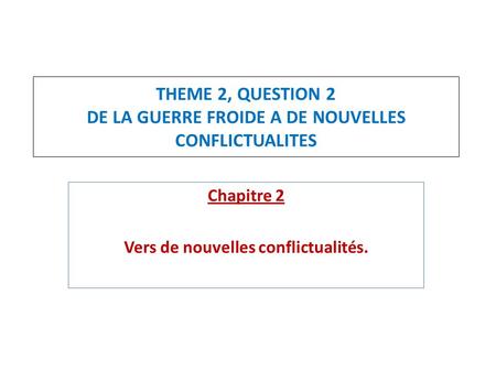 THEME 2, QUESTION 2 DE LA GUERRE FROIDE A DE NOUVELLES CONFLICTUALITES