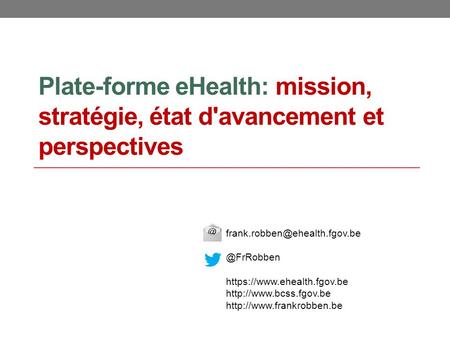 Plate-forme eHealth: mission, stratégie, état d'avancement et https://www.ehealth.fgov.be