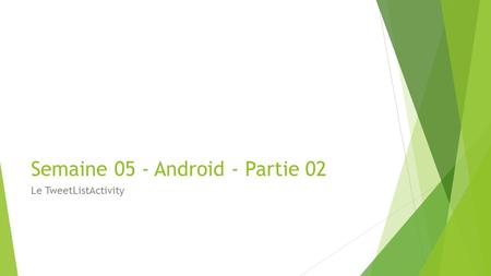 Semaine 05 - Android - Partie 02 Le TweetListActivity.