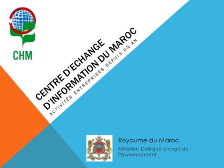 CENTRE D’ECHANGE D’INFORMATION DU MAROC ACTIVITÉS ENTREPRISES DEPUIS UN AN Royaume du Maroc Ministère Délégué chargé de l’Environnement.