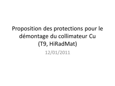 Proposition des protections pour le démontage du collimateur Cu (T9, HiRadMat) 12/01/2011.