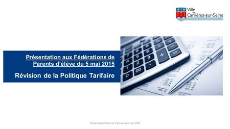 Présentation aux Fédérations de Parents d’élève du 5 mai 2015 Révision de la Politique Tarifaire Présentation Parents d'élève du 5 mai 2015.