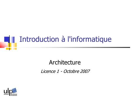 Introduction à l'informatique Architecture Licence 1 - Octobre 2007.