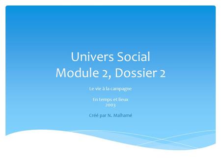Univers Social Module 2, Dossier 2 Le vie à la campagne En temps et lieux 2003 Créé par N. Malhamé.