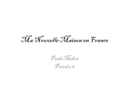 Ma Nouvelle Maison en France Paule Mahon Period 7-8.