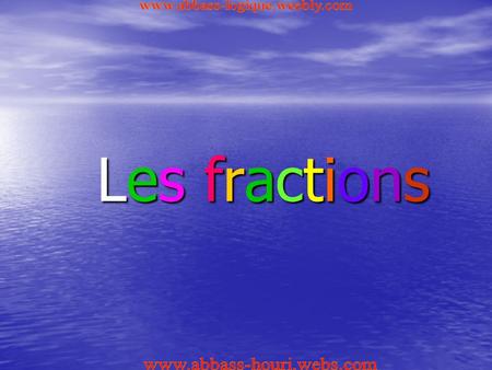 Www.abbass-logique.weebly.com Les fractions www.abbass-houri.webs.com.