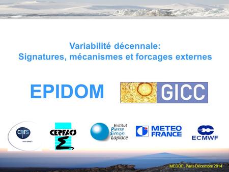 MEDDE, Paris Décembre 2014 EPIDOM Variabilité décennale: Signatures, mécanismes et forcages externes.