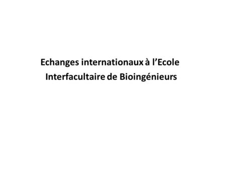 Echanges internationaux à l’Ecole Interfacultaire de Bioingénieurs.