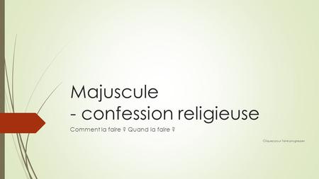 Majuscule - confession religieuse Comment la faire ? Quand la faire ? Cliquez pour faire progresser.