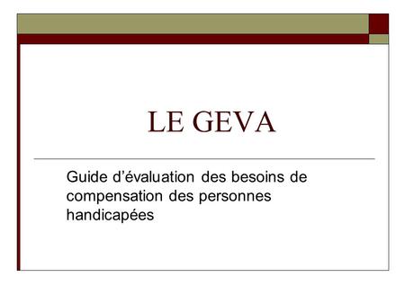 LE GEVA Guide d’évaluation des besoins de compensation des personnes handicapées.
