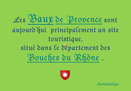 Les Baux de Provence sont aujourd’hui principalement un site touristique, situé dans le département des Bouches du Rhône. Automatique.