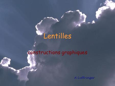 Lentilles constructions graphiques A Luttringer. Construction de l’image B’ d’un objet B On trace le rayon qui passe par le centre optique et un (ou les)