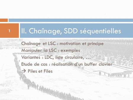 Chaînage et LSC : motivation et principe Manipuler la LSC : exemples Variantes : LDC, liste circulaire, … Etude de cas : réalisation d’un buffer clavier.
