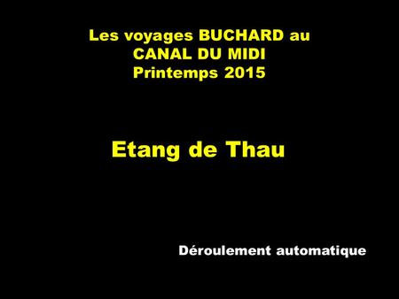 Les voyages BUCHARD au CANAL DU MIDI Printemps 2015 Etang de Thau Déroulement automatique.