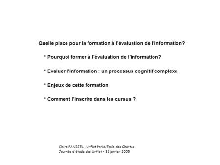 Claire PANIJEL, Urfist Paris/Ecole des Chartes Journée d'étude des Urfist - 31 janvier 2005 Quelle place pour la formation à l'évaluation de l'information?