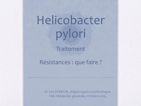 Helicobacter pylori Traitement Résistances : que faire ?